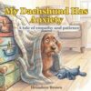 My Dachshund Has Anxiety: A tale of empathy and patience