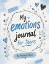 My Emotions Journal For Teens 2: A Guided Workbook for Teenagers to Understand Feelings, Build Confidence and Develop Emotional Regulation Skills