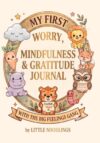 My First Worry, Gratitude & Mindfulness Journal: A Guided Daily Diary for Kids to Explore Feelings, Manage Worries, Practise Gratitude and Develop ... Awareness (Little Noodlings ~ Activity Books)