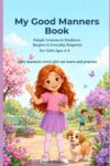 My Good Manners Book: Simple Lessons in Kindness, Respect & Everyday Etiquette for Girls Ages 4–8