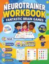 Neurotrainer Workbook Fantastic Brain Games: Fun and Colorful Activities to Boost Focus, Memory, Attention, Coordination, Logic, Problem Solving, and Critical Thinking in Children Ages 4–10