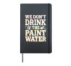 No We Don’t Drink Paint Water Shirt Hardcover Journal, Black