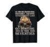 Only The Best Can Still Go Hunting in Their Seventies T-Shirt