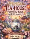 Panda Tea House Coloring Book for Kids and Adults: Cute Kawaii Pandas, Cozy Tea Rooms, Asian-Inspired Gardens, Tea Parties, Adorable Animals and ... for Stress Relief, Creativity and Mindfulness