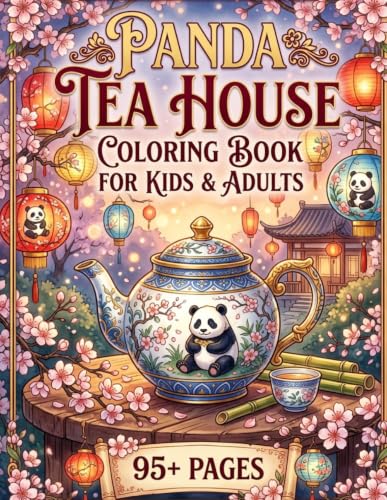 Panda Tea House Coloring Book for Kids and Adults: Cute Kawaii Pandas, Cozy Tea Rooms, Asian-Inspired Gardens, Tea Parties, Adorable Animals and ... for Stress Relief, Creativity and Mindfulness