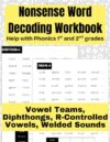 Phonics 1st and 2nd Grades Nonsense Word Decoding Workbook: Help with R-Controlled Vowels, Welded Sounds, Vowel Teams, Diphthongs (Reading Practice Workbooks)