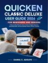 QUICKEN CLASSIC DELUXE USER GUIDE 2026 FOR BEGINNERS AND SENIORS: A Step-by-Step Manual to Setup Quicken, Budgets, Expenses, Investments, Bills, and Every Essential Feature without Confusion