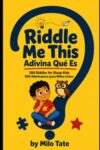 Riddle Me This: 300 Riddles for Sharp Kids / 300 Adivinanzas para Niños Listos — A Bilingual English-Spanish Riddle Book