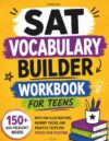 SAT Vocabulary Builder Workbook For Teens: 150+ High-Frequency Words with Fun Illustrations, Memory Tricks, and Practice Tests for Stress-Free Studying