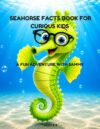 SEAHORSE FACTS BOOK FOR CURIOUS KIDS AGES 3–5: A FUN ADVENTURE WITH SAMMY THE SEAHORSE.: OCEAN ANIMALS FOR PRESCHOOLERS, MARINE LIFE LEARNING, ... kids about undersea creatures ages 3-5.)