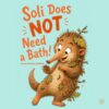 Soli Does NOT Need a Bath!: A Funny Interactive Picture Book About Bath Time Battles, Hygiene, Healthy Routines, Cooperation, Listening, and Getting ... and as a Gift) (Soli’s Silly Adventures)