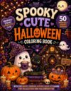Spooky Cute Halloween Coloring Book: 50 Adorable and Spooky Halloween Coloring Pages with Cute Ghosts, Witches, Pumpkins, Cats, Bats and More for Relaxation and Fun