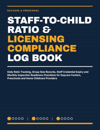 Staff-to-Child Ratio & Licensing Compliance Log Book: Daily Ratio Tracking, Group Size Records, Staff Credential Expiry and Monthly Inspection ... Preschools and Home Childcare Providers