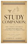 Study Companion: The Three Degrees: A Complete Masonic Mentor's Guide to All Three Degrees, from Obligation to Charge (King Solomon's Passport: Study & Leadership)