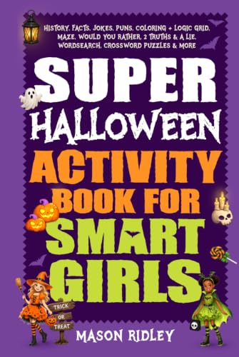 Super Halloween Activity Book For Smart Girls: History, Facts, Jokes, Puns, Coloring + Logic Grid, Maze, Would You Rather, 2 Truths & a Lie, Wordsearch, Crossword Puzzles & More - Ages 8 to 14 (Gift)