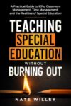 Teaching Special Education Without Burning Out: A Practical Guide to IEPs, Classroom Management, Time Management, and the Realities of Special Education