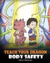Teach Your Dragon Body Safety: A Story About Personal Boundaries, Appropriate and Inappropriate Touching (My Dragon Books)
