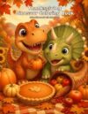 Thanksgiving Dinosaurs Coloring Book: Cute Dinosaur Coloring Fun for Kids Ages 4–8 with Pumpkins, Fall Leaves, Family, Gratitude and Thanksgiving Adventures