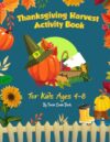 Thanksgiving Harvest Activity Book for Kids Ages 4–8: A Fun Fall Workbook with Coloring Pages, Mazes, Dot-to-Dot, Word Search, Color by Number, and Thankfulness Activities