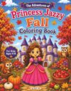 The Adventures of Princess Jazzy: Fall Coloring Book: A Cozy Autumn Kingdom of Fun Coloring! The Princess and her Furry Friends! (Themed Coloring Books for Kids)