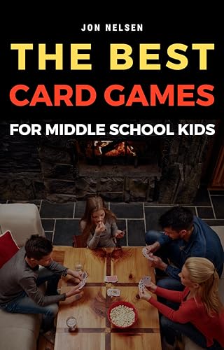 The Best Card Games for Middle School Kids: Fun, Educational, and Family-Friendly Card Games for Tweens and Kids (Card Games for Families Book 2)