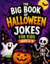 The Big Book of Halloween Jokes for Kids Ages 5–9: Spooky Jokes, Knock-Knock Jokes, Riddles, Funn