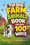 The Big Farm Animals Book for Kids: 100 Whys, Full-Color Illustrated Facts, Quiz Activities & Trivia About Our Barnyard Friends (Big Books for Smart Kids)