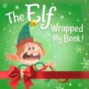 The Elf Wrapped My Book!: An Interactive Social Emotional Learning Holiday Book for Kids About Managing Big Emotions, Deep Breathing, and Fixing Mistakes