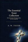 The Essential Tozer Collection: The Pursuit of God, The Purpose of Man, and The Crucified Life