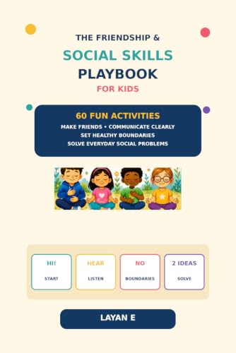 The Friendship & Social Skills Playbook for Kids: 60 Fun Activities to Make Friends, Communicate Clearly, Set Boundaries & Solve Everyday Social Problems (Layan E Kids books Series)
