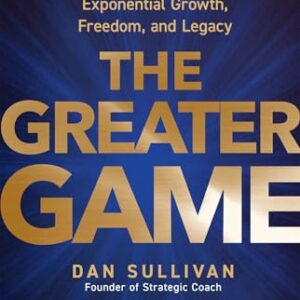 The Greater Game: Your 100x Blueprint for Exponential Growth, Freedom, and Legacy