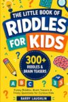 The Little Book of Riddles for Kids: 300+ Funny Riddles, Brain Teasers & Tricky Questions for Curious Kids
