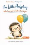 The Little Hedgehog Who Learned to Calm His Anger: A gentle bedtime story to help children aged 3 to 7 manage their emotions. (The Emotions of Arlo the Little Hedgehog)