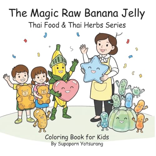 The Magic Raw Banana Jelly: A Fun and Healthy Coloring Adventure for Kids: Thai Herbal Secrets, Cute Food Characters, and Educational Activities for ... and Thai Herbs Series Coloring Book for Kids)