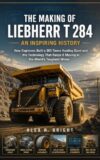 THE MAKING OF LIEBHERR T 284 AN INSPIRING HISTORY : How Engineers Built a 363-Tonne Hauling Giant and the Technology That Keeps It Moving in the World’s ... (DISCOVER SOMETHING NEW EVERYDAY Book 35)