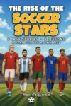 The Rise of the Soccer Stars: Soccer Stories for Kids 8-12 (The Next Messi Book Series)