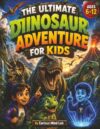 THE ULTIMATE DINOSAUR ADVENTURE FOR KIDS: 30 Time-Travel Missions Packed with Amazing Dinosaur Facts, Prehistoric Creatures, Fun Activities & ... Lab: 100 Mind-Blowing Facts STEM Adventures)