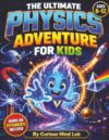 The Ultimate Physics Adventure for Kids: Explore Everyday Science, Hands-On Experiments, Forces, Motion, Gravity, Energy, Electricity, Light, Sound, ... Lab: 100 Mind-Blowing Facts STEM Adventures)