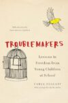 Troublemakers: Lessons in Freedom from Young Children at School