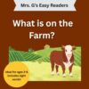 What is on the Farm?: An Early Reader Book About Farm Life (Mrs. G's Easy Readers)