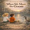 When We Meet the Goose: The Feelings We Meet