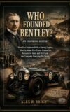 WHO FOUNDED BENTLEY? AN INSPIRING HISTORY : How One Engineer Built a Racing Legend, Won Le Mans Five Times, Created an Automotive Icon, and Still Lost ... (DISCOVER SOMETHING NEW EVERYDAY Book 27)