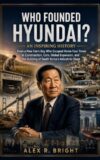 WHO FOUNDED HYUNDAI? AN INSPIRING HISTORY : From a Poor Farm Boy Who Escaped Home Four Times to Construction, Cars, Global Expansion, and the Building ... (DISCOVER SOMETHING NEW EVERYDAY Book 23)