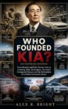 WHO FOUNDED KIA? AN INSPIRING HISTORY : From Bicycles and Early Korean Cars to Crushing Debt, Bankruptcy, Hyundai’s Unexpected Rescue, and the Reinvention ... (DISCOVER SOMETHING NEW EVERYDAY Book 29)