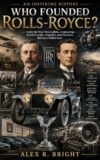 WHO FOUNDED ROLLS-ROYCE? AN INSPIRING HISTORY : Inside the Rival Personalities, Engineering Breakthroughs, Tragedies, and Decisions Behind a Global Icon (DISCOVER SOMETHING NEW EVERYDAY Book 31)