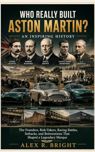 WHO REALLY BUILT ASTON MARTIN? AN INSPIRING HISTORY : The Founders, Risk-Takers, Racing Battles, Setbacks, and Reinventions That Shaped a Legendary Marque (DISCOVER SOMETHING NEW EVERYDAY Book 33)