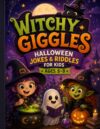 Witchy Giggles Halloween Jokes & Riddles for Kids Ages 5–9: Funny Witch Jokes, Magical Riddles, Silly Questions, Broomstick Humor and Spooky Fun for Kids