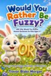 Would You Rather Be Fuzzy?: 480 Silly Would You Rather Animal Questions for Kids Ages 4–7: Fuzzy Creature Choices, Big Laughs, and Family Fun (Would You Rather? Animal Antics)