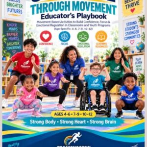 Confidence Through Movement: Educator’s Playbook: Movement-Based Activities to Build Confidence, Focus & Emotional Regulation in Classrooms and Youth Programs (Age-Specific: 4-6, 7-9, 10-12)