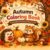 Autumn Coloring Book for Kids: Cute and Fun Fall Coloring Pages with Animals, Pumpkins, Leaves, Sunflowers and Cozy Autumn Scenes for Kids Ages 3–8